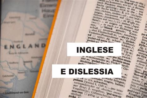 Dislessia e inglese: difficoltà e strumenti utili per imparare lingue .